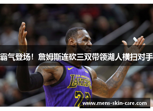 霸气登场！詹姆斯连砍三双带领湖人横扫对手